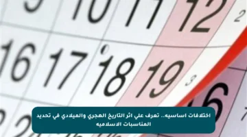 اختلافات أساسية.. تعرف على أثر التاريخ الهجري والميلادي في تحديد المناسبات الإسلامية